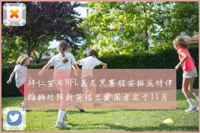 拜仁宣布NFL慕尼黑赛程安排底特律雄狮对阵新英格兰爱国者定于11月15日举行