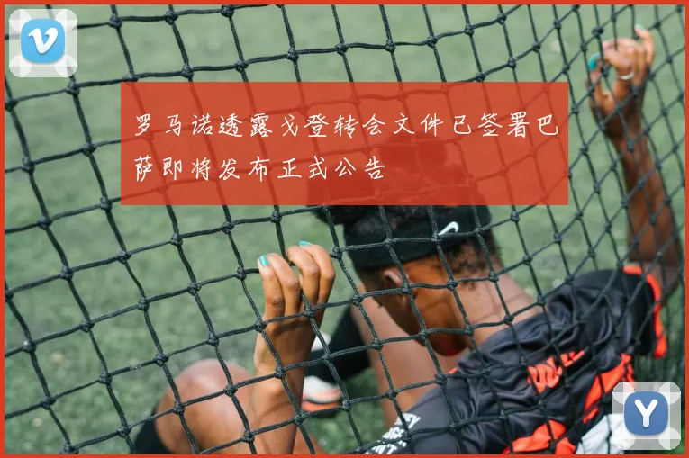 罗马诺透露戈登转会文件已签署巴萨即将发布正式公告